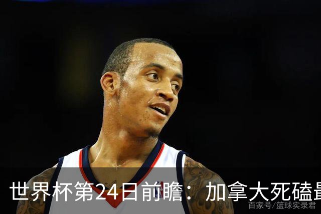 世界杯第24日前瞻：加拿大死磕最大苦主 姆巴佩冲击里程碑