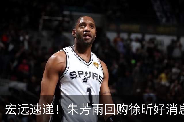 宏远速递！朱芳雨回购徐昕好消息，杜锋做新决定，周鹏回归有戏