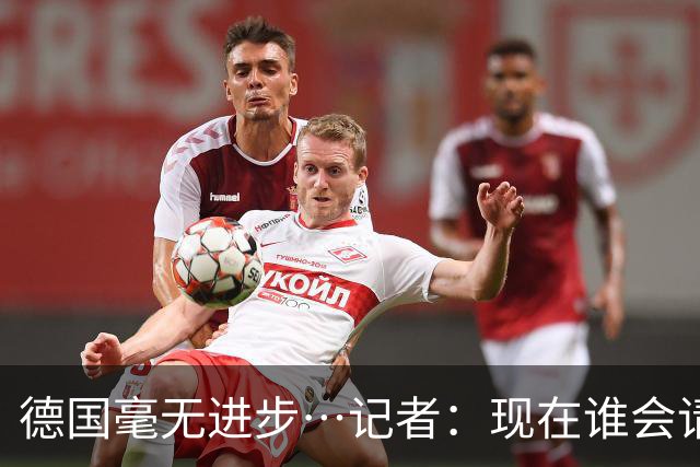 德国毫无进步…记者：现在谁会请纳帅？无论之后他去哪儿都是倒退