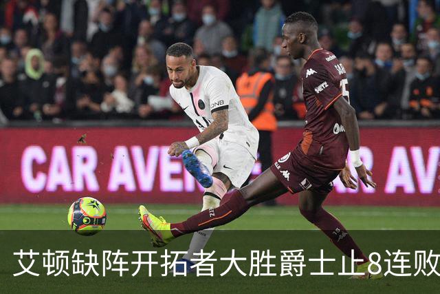 艾顿缺阵开拓者大胜爵士止8连败 鹈鹕险胜国王